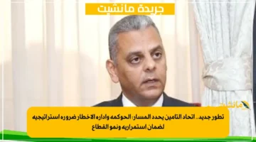 تطور جديد.. اتحاد التأمين يحدد المسار الحوكمة وإدارة الأخطار ضرورة استراتيجية لضمان استمرارية ونمو القطاع 1